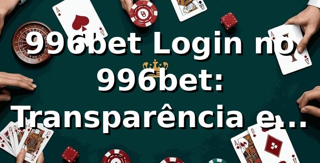 996bet Login no 996bet: Transparência e Qualidade