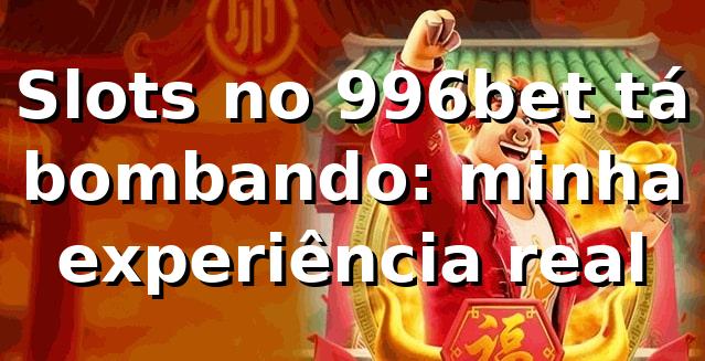 Slots no 996bet tá bombando: minha experiência real 🎰